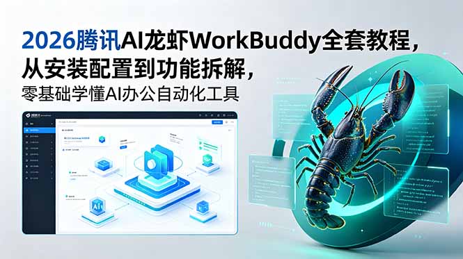 2026腾讯AI龙虾WorkBuddy全套教程，从安装配置到功能拆解，零基础学懂AI办公自动化工具-韬哥副业项目资源网