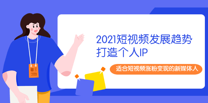 （1988期）2021短视频发展趋势+打造个人IP，适合短视频涨粉变现的新媒体人-韬哥副业项目资源网