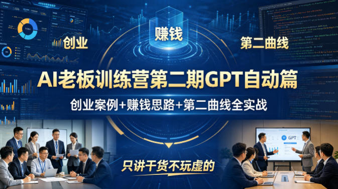 AI老板训练营第二期GPT自动篇，创业案例+賺钱思路+第二曲线全实战，只讲干货不玩虚的-韬哥副业项目资源网