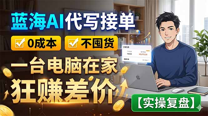 蓝海AI代写接单：0成本不囤货，一台电脑在家狂赚差价【实操复盘】-韬哥副业项目资源网