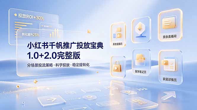 小红书千帆推广投放宝典1.0+2.0完整版，分场景投流策略，帮助商家科学投放稳定提转化-韬哥副业项目资源网