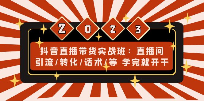 （4799期）抖音直播带货实战班：直播间引流/转化/话术/等 学完就开干(无中创水印)-韬哥副业项目资源网