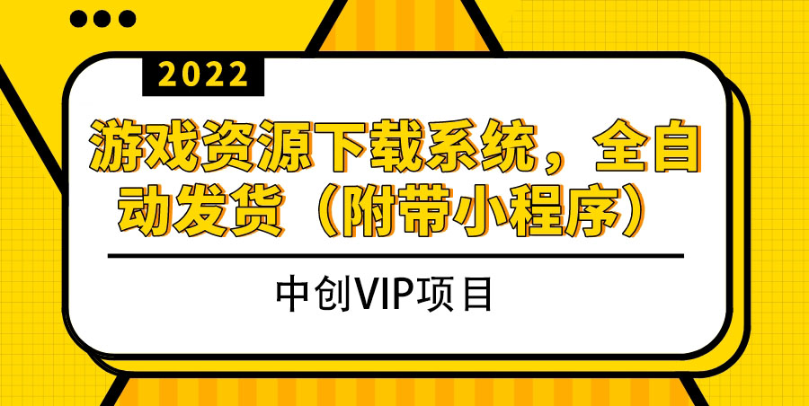 （3413期）2022游戏资源下载系统，躺赚项目，无需人工值守全自动发货（附带小程序）-韬哥副业项目资源网