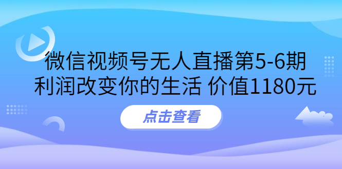 （3363期）某收费培训：微信视频号无人直播第5-6期，利润改变你的生活-韬哥副业项目资源网