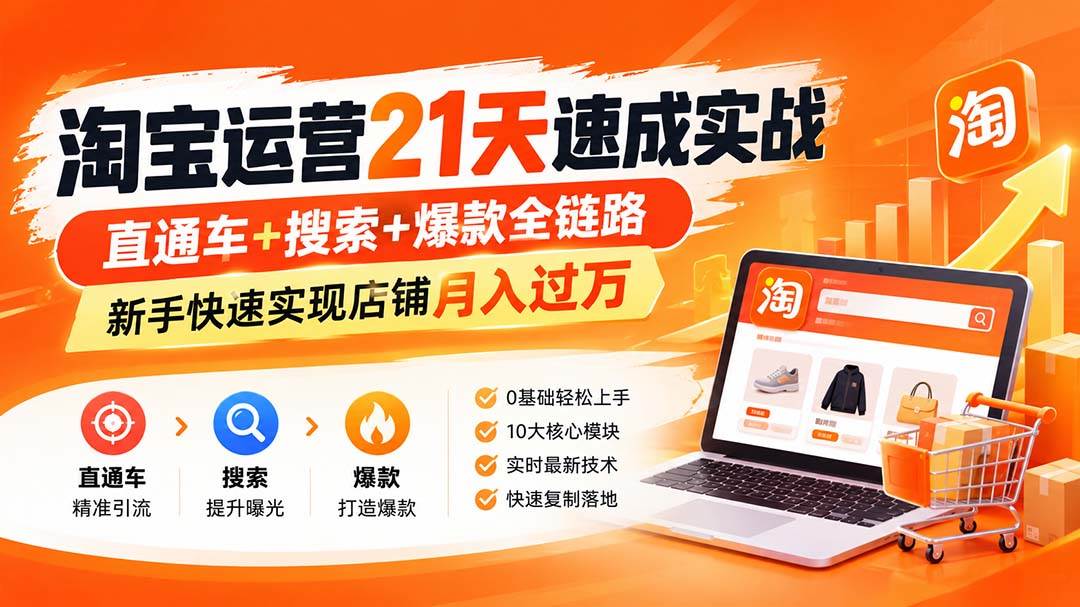 （20125期）淘宝运营21天速成实战(更新8月)，直通车+搜索+爆款全链路，新手快速实现店铺月入过万-韬哥副业项目资源网