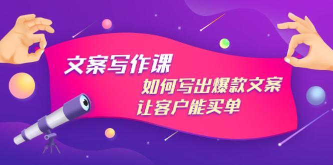 （2982期）文案写作课：如何写出爆款文案，让客户能买单，价值1999元-韬哥副业项目资源网