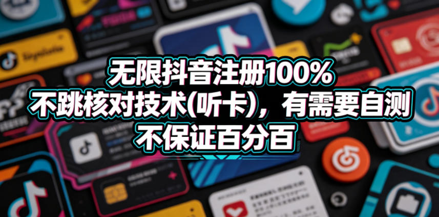 无限抖音注册100%不跳核对技术(听卡)，有需要自测，不保证百分百-韬哥副业项目资源网