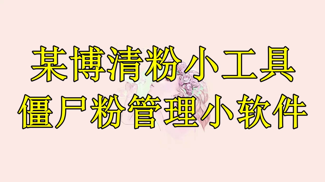 （6327期）某博清粉小工具-僵尸粉管理小软件（教程+软件）-韬哥副业项目资源网