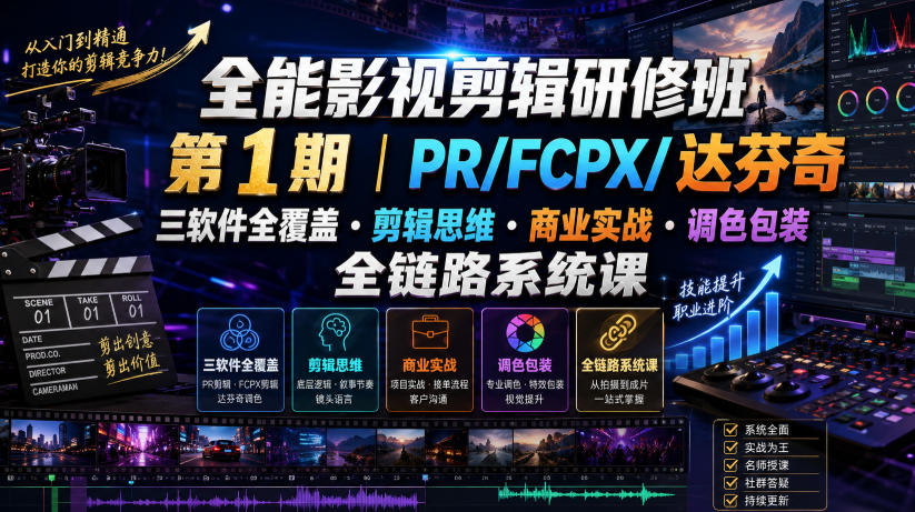 全能影视剪辑研修班第1期｜PR/FCPX/达芬奇三软件全覆盖・剪辑思维・商业实战・调色包装全链路系统课-韬哥副业项目资源网