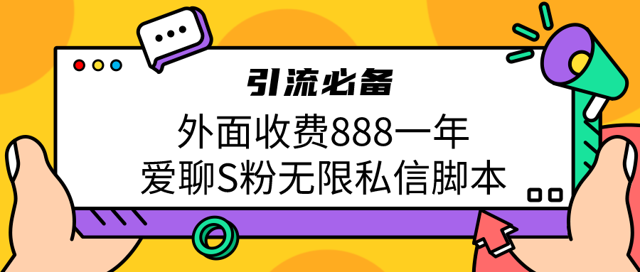 （6740期）引流S粉必备外面收费888一年的爱聊app无限私信脚本-韬哥副业项目资源网