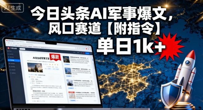 今日头条AI军事爆文，单日1k+，风口赛道【附指令】-韬哥副业项目资源网