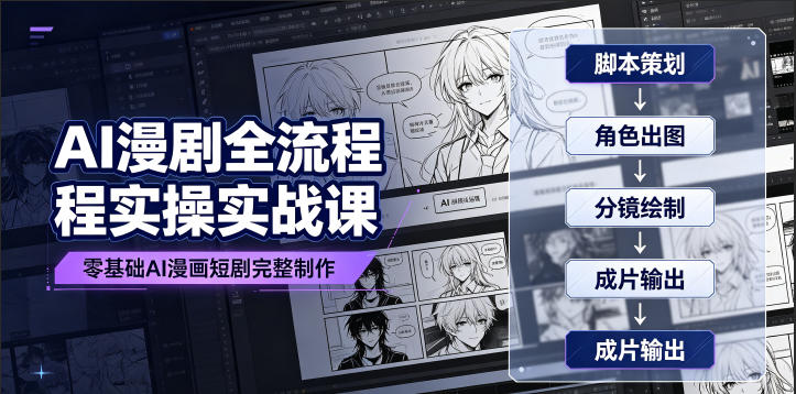 AI漫剧全流程实操实战课｜零基础AI漫画短剧完整制作、脚本出图成片全链路落地教程-韬哥副业项目资源网