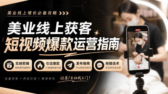 美业线上获客短视频爆款运营指南-无水印,实拍剪辑、引流爆款、发布指南、拍摄话术!-韬哥副业项目资源网