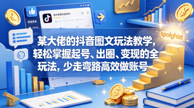 某大佬的抖音图文玩法教学，轻松掌握起号、出圈、变现的全套玩法，少走弯路高效做账号-韬哥副业项目资源网