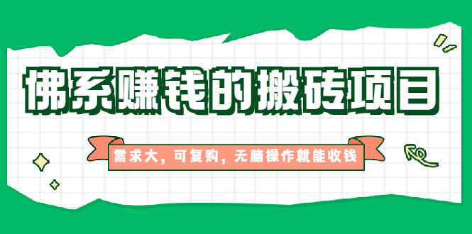 (1935期)佛系赚钱的搬砖项目,需求大,可复购,无脑操作就能收钱【视频课程】