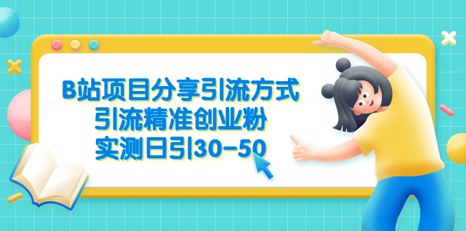（6439期）B站项目分享引流方式，引流精准创业粉，实测日引30-50-韬哥副业项目资源网