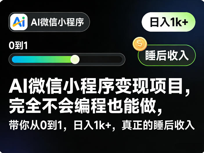 AI微信小程序变现项目，完全不会编程也能做，带你从0到1，日入1k+，真正的睡后收入(完结)-韬哥副业项目资源网