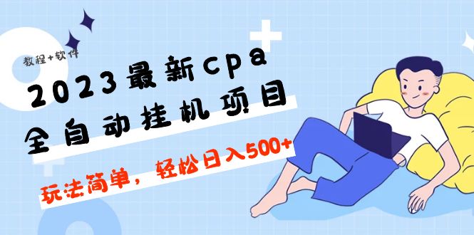 （4963期）2023最新cpa全自动挂机项目，玩法简单，轻松日入500+【教程+软件】-韬哥副业项目资源网