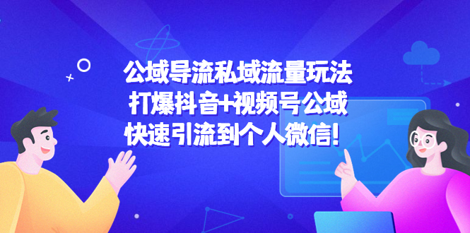 （4416期）公域导流私域流量玩法：打爆抖音+视频号公域，快速引流到个人微信！-韬哥副业项目资源网