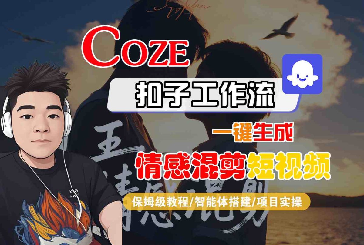 Coze智能体工作流一键生成情感混剪短视频，全流程保姆级教学-韬哥副业项目资源网