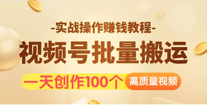 (1533期)视频号批量运营实战操作赚钱教程,让你一天创作100个高质量视频!