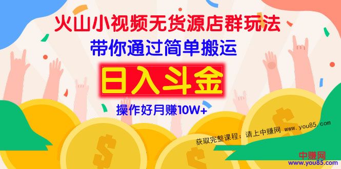 （973期）火山小视频无货源店群赚钱方法：带你通过简单搬运 日入斗金-韬哥副业项目资源网