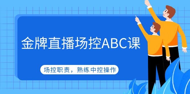 （4960期）金牌直播场控ABC课，场控职责，熟练中控操作-韬哥副业项目资源网