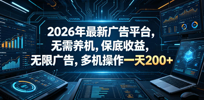 2026年最新广告平台，无需养机，保底收益，无限广告，多机操作一天200+【揭秘】-韬哥副业项目资源网