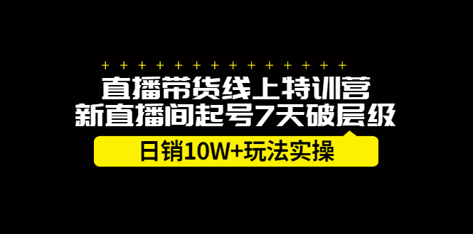 (2184期)直播带货线上特训营,新直播间起号7天破层级日销10W+玩法实操