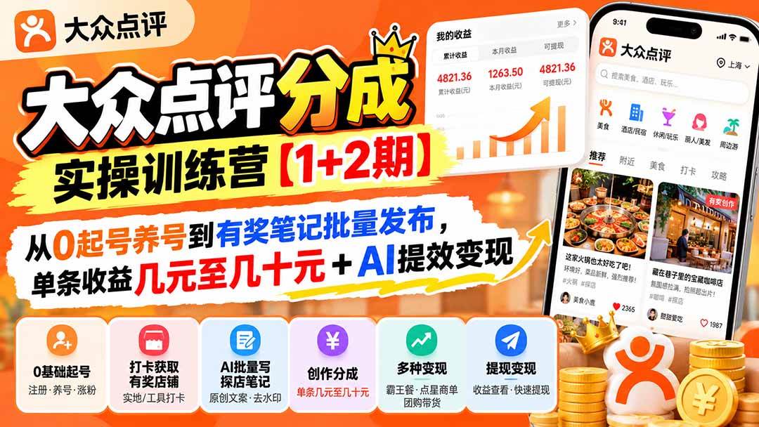 （20804期）大众点评分成实操训练营【1+2期】：从0起号养号到有奖笔记批量发布，单条收益几元至几十元+AI提效变现