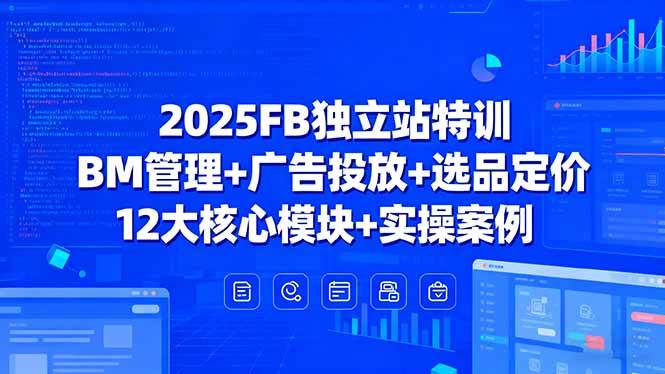 （15962期）2025FB独立站特训，BM管理+广告投放+选品定价，12大核心模块+实操案例-韬哥副业项目资源网