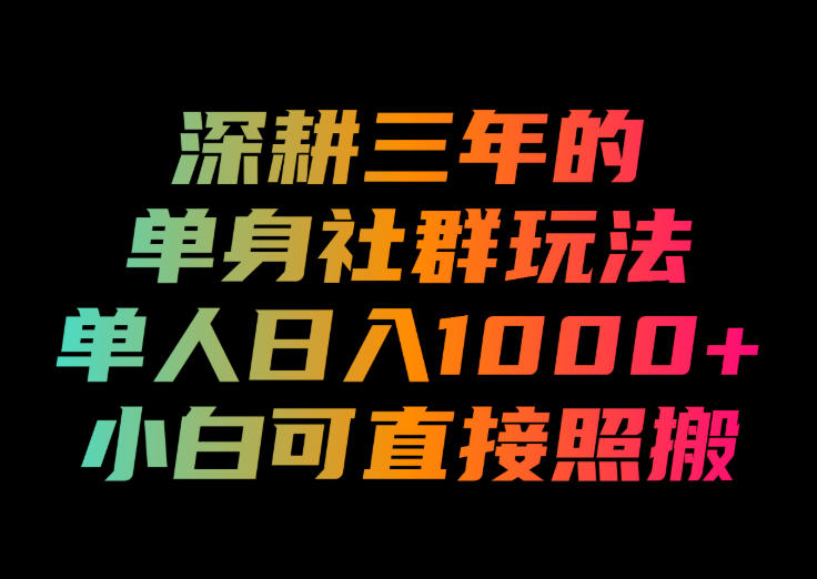 深耕三年的单身社群玩法，单人日入1000+，小白可直接照搬！【揭秘】-韬哥副业项目资源网