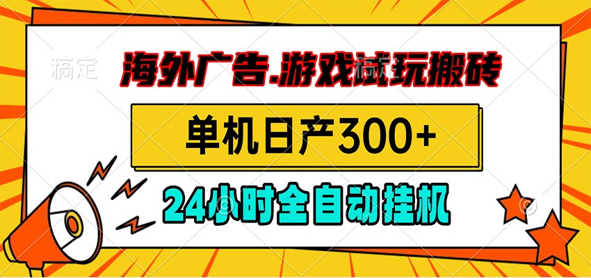 海外广告视频挂机,小游戏试玩搬砖,单机日产300+,脚本24小时全自动挂机-韬哥副业项目资源网
