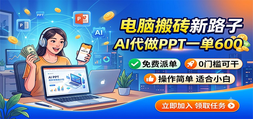 电脑搬砖新路子:AI代做PPT一单600,免费派单,0门槛可干-韬哥副业项目资源网