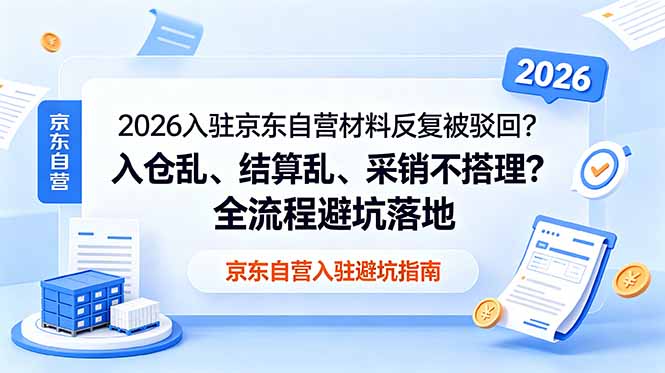2026入驻京东自营材料反复被驳回?入仓乱、结算乱、采销不搭理?全流程避坑落地-韬哥副业项目资源网
