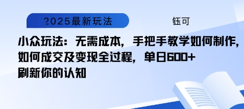 小众玩法：无需成本，手把手教学如何制作，如何成交及变现全过程，单日6张-韬哥副业项目资源网