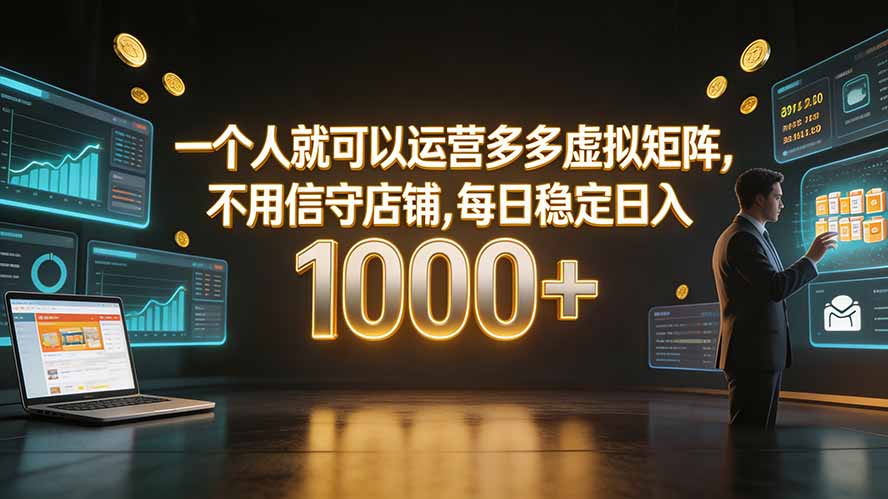一个人就可以运营多多虚拟矩阵,不用值守店铺,每日稳定日入 1000+-韬哥副业项目资源网