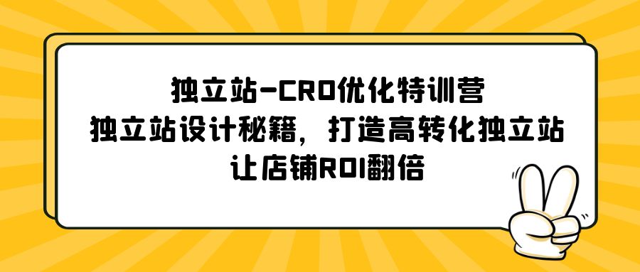 （5501期）独立站-CRO优化特训营，独立站设计秘籍，打造高转化独立站，让店铺ROI翻倍-韬哥副业项目资源网