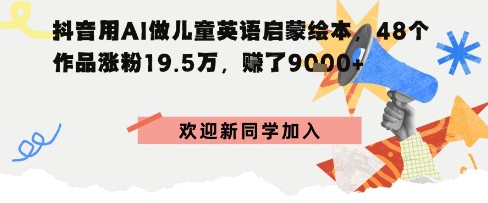 抖音用AI做儿童英语启蒙绘本，48个作品涨粉19.5W，挣了9k+-韬哥副业项目资源网
