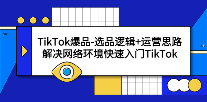 （5657期）TikTok爆品-选品逻辑+运营思路：解决网络环境快速入门TikTok-韬哥副业项目资源网