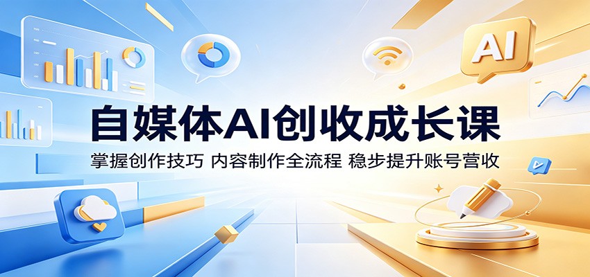 自媒体AI创收成长课：掌握创作技巧，内容制作全流程，稳步提升账号营收-韬哥副业项目资源网