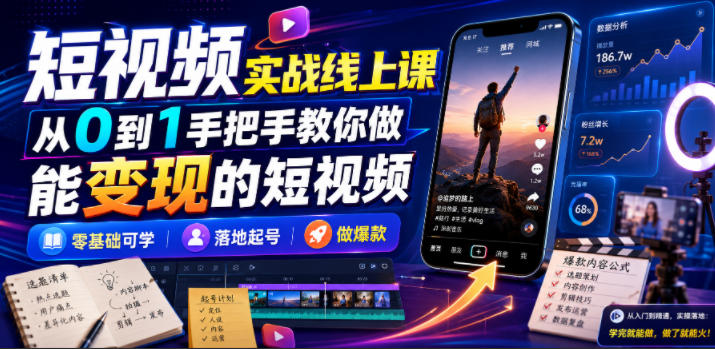 短视频实战线上课，从0到1手把手教你做能变现的短视频，零基础可学，落地起号做爆款-韬哥副业项目资源网