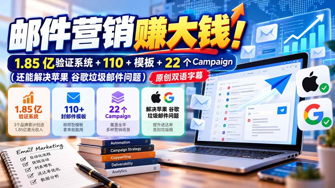 （20984期）邮件营销赚大钱！1.85亿验证系统+110+模板+22个Campaign（还能解决苹果 谷歌垃圾邮件问题）【原创双语字幕】-韬哥副业项目资源网