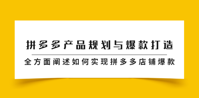 (2181期)拼多多产品规划与爆款打造,全方面阐述如何实现拼多多店铺爆款