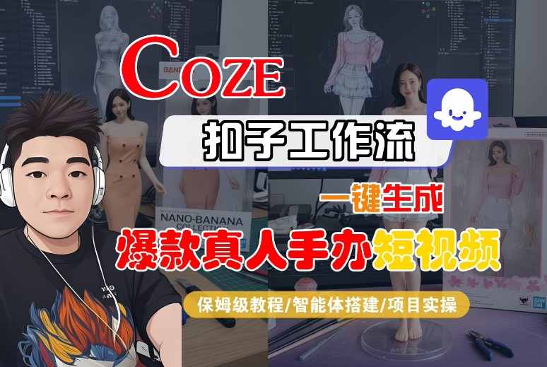 COZE扣子工作流一键生成爆款真人手办短视频，保姆级教程-智能体搭建-项目实操-韬哥副业项目资源网