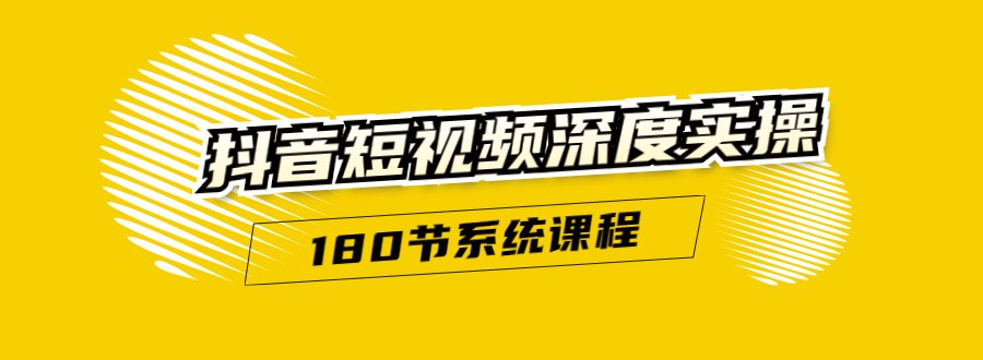 （1647期）抖音短视频深度实操：直接一步到位，听了就能用（180节系统课程）无水印-韬哥副业项目资源网