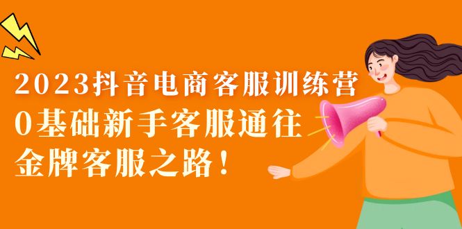 （5688期）2023抖音·电商客服训练营：0基础新手客服通往金牌客服之路！-韬哥副业项目资源网