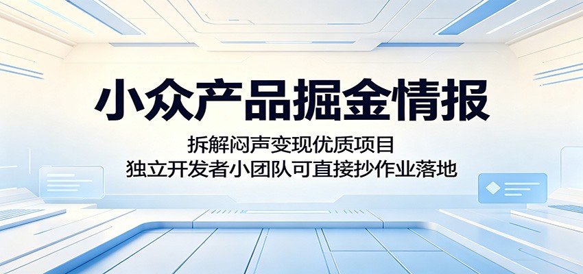 小众产品掘金情报：拆解闷声变现优质项目，独立开发者小团队可直接抄作业落地-韬哥副业项目资源网
