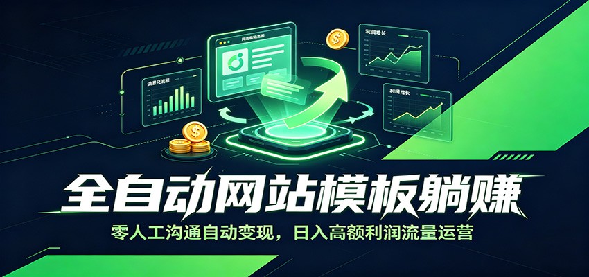 全自动网站模板躺赚：零人工沟通自动变现，日入高额利润流量运营-韬哥副业项目资源网