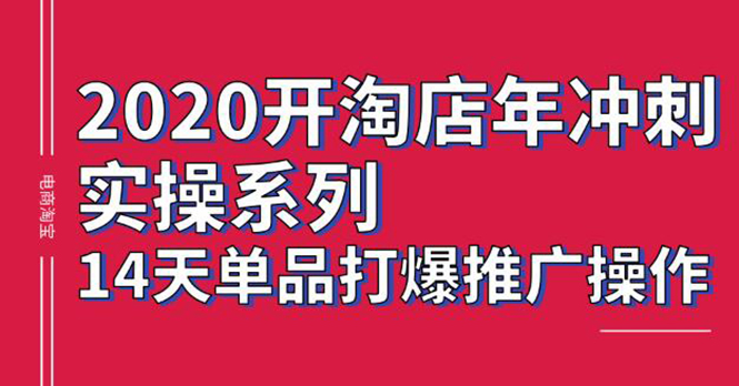 (1260期)2020淘宝冲刺实操,14天单品打爆推广操作,抖音拉爆销量核心技巧(价值4288)